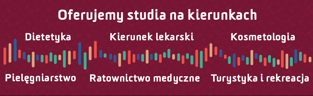 Nasza oferta kierunków studiów Instytut Nauk o Zdrowiu -  Dietetyka, Gastronomia i hotelarstwo, Turystyka i rekreacja, Ratownictwo medyczne  Pielęgniarstwo Kosmetologia 